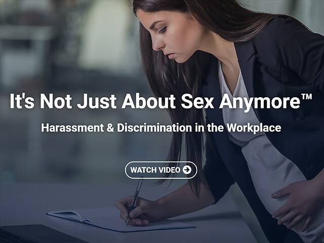 It's Not Just About Sex Anymore™: Harassment & Discrimination in the Workplace